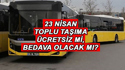 BUGÜN TOPLU TAŞIMA ÜCRETSİZ Mİ, BEDAVA MI || 23 Nisanda İETT otobüsleri, metrobüs, metro, tramvay, vapur, Marmaray bedava mı Açıklama geldi