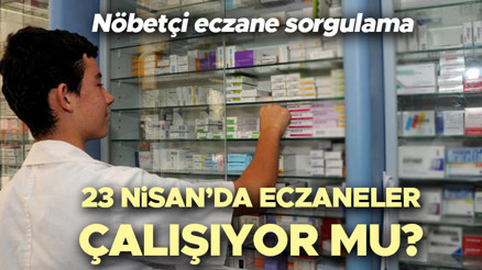 23 NİSAN ECZANELER AÇIK MI, KAPALI MI 23 Nisanda eczaneler tatil mi, kaça kadar çalışıyor 23 Nisan Çarşamba nöbetçi eczane sorgulama ekranı ve çalışma saatleri