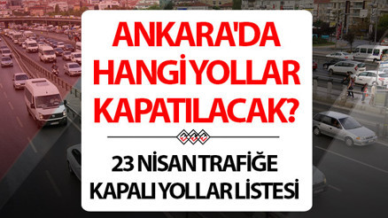 TRAFİĞE KAPALI YOLLAR VE ALTERNATİF GÜZERGAHLAR 23 NİSAN | Ankarada yollar trafiğe kapalı mı, ne zaman açılacak Bugün hangi yollar kapalı, 23 Nisan etkinlikleri nerede Emniyet Müdürlüğü duyurdu