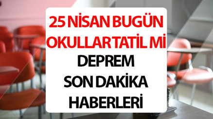 Bugün (25 Nisan Cuma) okullar tatil mi 2025 Deprem nedeniyle İstanbul, Yalova, Tekirdağ, Kocaeli, Kütahya da bugün okullar tatil edildi mi, okul var mı, hangi illerde okullar tatil