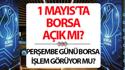1 Mayısta (Yarın) borsa açık mı, işlem görecek mi 1 Mayıs Perşembe günü BİST kapalı mı