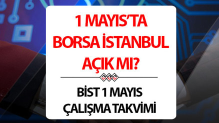 1 Mayıs Borsa açık mı, kapalı mı, çalışıyor mu Bugün Borsa İstanbulda işlem olacak mı