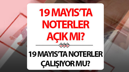 Noterler 19 Mayıs 2025 Pazartesi günü çalışıyor mu, nöbetçi noterler mi açık 19 Mayıs (Bugün) noterler açık mı, kapalı mı İşte resmi tatil noter çalışma saatleri