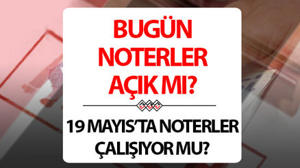 Bugün noterler açık mı 19 Mayıs nöbetçi noterler çalışıyor mu, kapalı mı