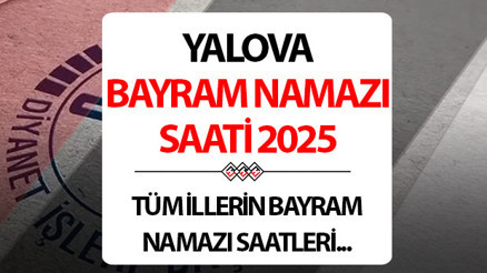YALOVA BAYRAM NAMAZI SAATİ 2025: Yalovada Kurban bayram namazı saat kaçta Diyanet Yalova Kurban Bayramı namaz saati