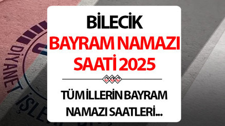 BİLECİK BAYRAM NAMAZI SAATİ 2025: Bilecikte Kurban bayram namazı saat kaçta Diyanet Bilecik Kurban Bayramı namaz saati