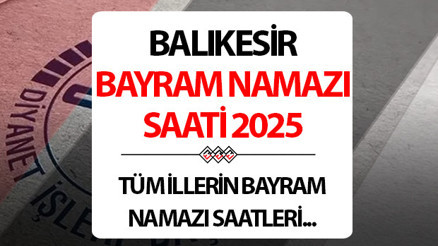 BALIKESİR BAYRAM NAMAZI SAAT KÇATA - 2025 KURBAN BAYRAMI: Balıkesirde Kurban bayram namazı saat kaçta Diyanet Balıkesir Kurban Bayramı namaz saati