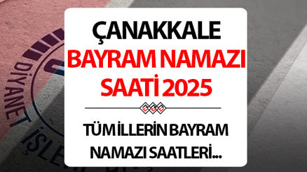 ÇANAKKALE BAYRAM NAMAZI SAATİ 2025: Çanakkalede Kurban bayram namazı saat kaçta Diyanet Çanakkale Kurban Bayramı namaz saati