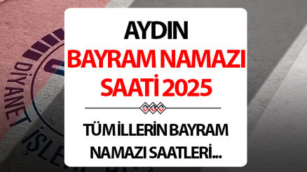 AYDIN BAYRAM NAMAZI SAATİ KAÇ - 2025 KURBAN BAYRAMI : Aydında Kurban bayram namazı saat kaçta Diyanet Aydın Kurban Bayramı namaz saati