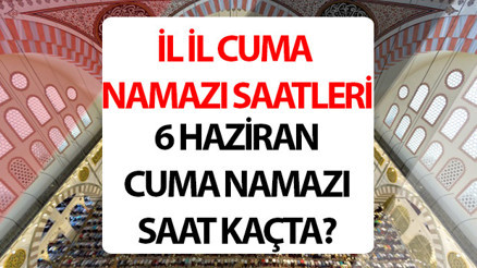 DİYANET CUMA NAMAZI SAATLERİ 6 HAZİRAN 2025 İstanbul Ankara İzmir Adana (İl il cuma namazı vakitleri) | Cuma saat kaçta, kaç rekat, nasıl kılınır İşte cuma namazı saati