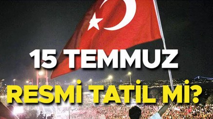 15 Temmuz Salı günü resmi tatil mi özel sektör tatil mi Bugün yarım gün mü olacak, 15 Temmuz kimlere tatil, mesai ücreti olacak mı Resmi tatil bilgisi