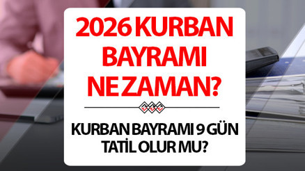 9 GÜN TATİL İHTİMALİ: 2026 KURBAN BAYRAMI NE ZAMAN Bu yıl Kurban Bayramı 9 gün tatil olacak mı