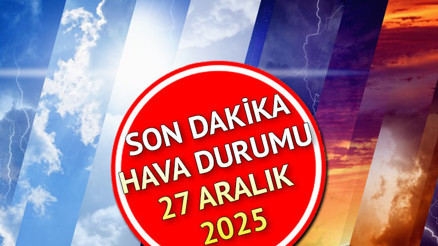 HAVA DURUMU 27 ARALIK 2025 METEOROLOJİ TAHMİNLERİ || Bugün hava nasıl olacak, ne zaman kar yağacak Uzmanından uyarılar