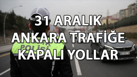 BUGÜN (31 ARALIK) ANKARA TRAFİĞE KAPALI YOLLAR LİSTESİ || Bugün (31 Aralık) Ankarada hangi yollar kapalı olacak, ne zaman açılacak Ankara Emniyet Müdürlüğü duyurdu