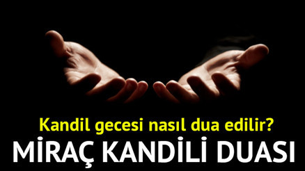 MİRAÇ KANDİLİ DUASI VE ANLAMI TÜRKÇE (KANDİL DUASI) || Miraç Kandili’nde nasıl dua edilir, hangi dualar okunur Kandil Gecesi okunacak dualar (Türkçe ve Arapça)