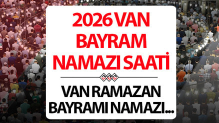 VAN BAYRAM NAMAZI SAATİ 2026: 20 Mart Vanda Ramazan bayram namazı saat kaçta Diyanet Van Ramazan Bayramı namaz saati VAN BAYRAM NAMAZI SAATİ 2026: 20 Mart Vanda Ramazan bayram namazı saat kaçta Diyanet Van Ramazan Bayramı namaz saati