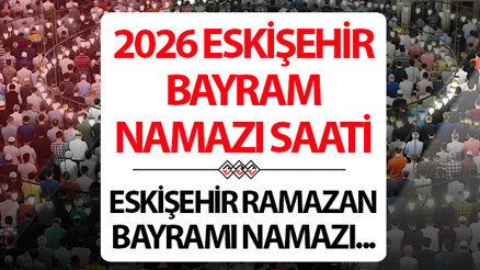 ESKİŞEHİR BAYRAM NAMAZI SAATİ 2026: 20 Mart Eskişehirde Ramazan bayram namazı saat kaçta Diyanet Eskişehir Ramazan Bayramı namaz saati ESKİŞEHİR BAYRAM NAMAZI SAATİ 2026: 20 Mart Eskişehirde Ramazan bayram namazı saat kaçta Diyanet Eskişehir Ramazan Bayramı namaz saati
