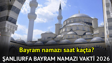 ŞANLIURFA BAYRAM NAMAZI SAATİ VAKTİ 2026 DİYANET || Şanlıurfa’da Ramazan bayram namazı ne zaman, saat kaçta kılınacak Şanlıurfa Ramazan Bayramı namaz saati 2026