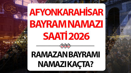 AFYONKARAHİSAR BAYRAM NAMAZI SAATİ 2026 (DİYANET) | 20 Mart Afyonkarahisarda Ramazan Bayramı namazı kaçta kılınacak, ne zaman Afyonkarahisar bayram namazı vakti 2026