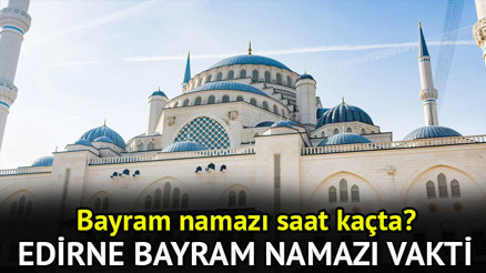 EDİRNE BAYRAM NAMAZI SAATİ VAKTİ 2026 DİYANET || Edirne’de Ramazan bayram namazı ne zaman, saat kaçta kılınacak Edirne Ramazan Bayramı namaz saati 2026