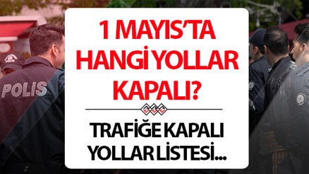 1 MAYIS KAPALI YOLLAR TAM LİSTESİ: 1 Mayıs 2026 Cuma günü İstanbul, Ankara, İzmirde hangi yollar kapalı, ne zaman açılır 1 MAYIS KAPALI YOLLAR TAM LİSTESİ: 1 Mayıs 2026 Cuma günü İstanbul, Ankara, İzmirde hangi yollar kapalı, ne zaman açılır