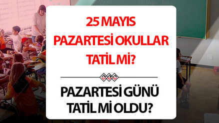 BUGÜN (25 MAYIS) OKULLAR TATİL Mİ SON DAKİKA | Pazartesi okullar tatil mi edildi, bugün tatil mi, okul var mı, yok mu, Kurban Bayramı tatili ne zaman İşte 2026 okullarda bayram tatili günleri ve tarihleri