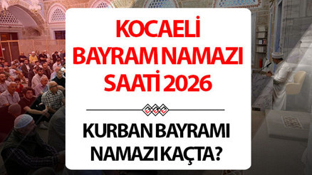 KOCAELİ BAYRAM NAMAZI SAATİ 2026 (DİYANET KURBAN BAYRAMI NAMAZ VAKİTLERİ) | Kocaelinde Kurban Bayramı namazı saat kaçta, ne zaman kılınacak Diyanet 2026 Kocaeli bayram namazı vakti
