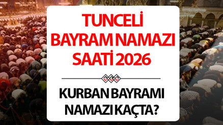 TUNCELİ BAYRAM NAMAZI SAATİ 2026 (KURBAN BAYRAMI NAMAZI VAKTİ) | Tuncelide Kurban Bayramı namazı saat kaçta, ne zaman kılınacak Diyanet 2026 Tunceli bayram namazı vakti