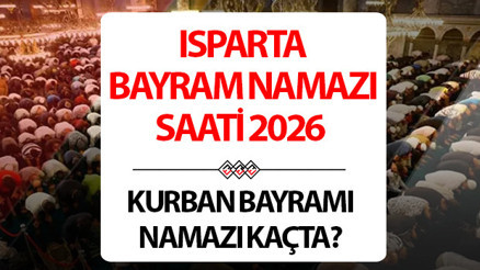 ISPARTA BAYRAM NAMAZI SAATİ 2026 (KURBAN BAYRAMI NAMAZI VAKTİ) | Ispartada Kurban Bayramı namazı saat kaçta, ne zaman kılınacak Diyanet 2026 Isparta bayram namazı vakti