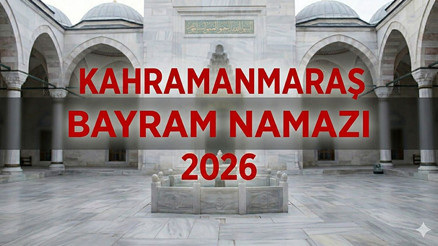 KAHRAMANMARAŞ BAYRAM NAMAZI SAATİ 2026 || Kahramanmaraş Kurban Bayramı Namazı Saat Kaçta, Ne Zaman Kılınacak Diyanet Bayram Namazı Saatleri