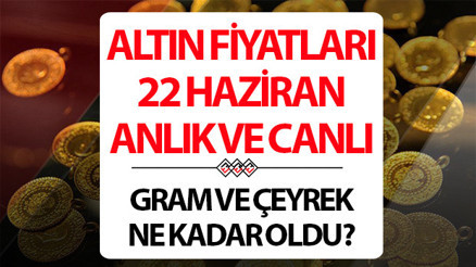 BUGÜN ALTIN FİYATLARI CANLI VE ANLIK 22 HAZİRAN 2026 SON DAKİKA || Altında neden düşüyor, yükselecek mi.. Bugün 1 gram altın, çeyrek altın alış - satış fiyatı ne kadar