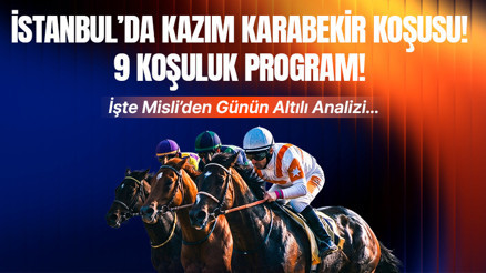 İSTANBUL’DA KAZIM KARABEKİR KOŞUSU 9 KOŞULUK PROGRAM İŞTE MİSLİ’DEN GÜNÜN ALTILI ANALİZİ…