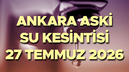 Ankara su kesintisi ne zaman bitecek, sular saat kaçta gelecek Altındağ ve Mamak su kesintisi kaç saat sürecek 27 Temmuz 2026 ASKİ Ankara su kesintisi süresi ve bitiş saati...