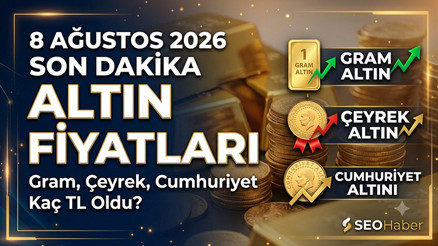 Altın Fiyatları Son Dakika 8 Ağustos 2026: Bugün altın fiyatları ne kadar, kaç TL Gram, Çeyrek ve Cumhuriyet Altını Kaç TL Oldu İşte altın fiyatları tablosu son durum