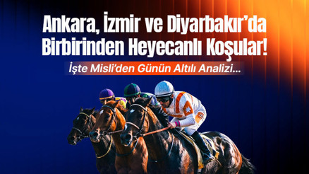 Ankara, İzmir ve Diyarbakır’da Birbirinden Heyecanlı Koşular İşte Misli’den Günün Altılı Analizi…