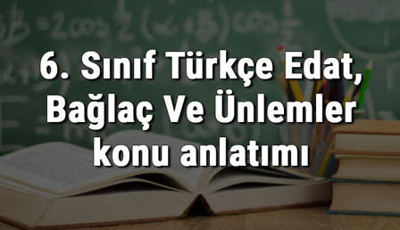 6. Sınıf Türkçe Edat, Bağlaç Ve Ünlemler konu anlatımı 6. Sınıf Türkçe Edat, Bağlaç Ve Ünlemler konu anlatımı