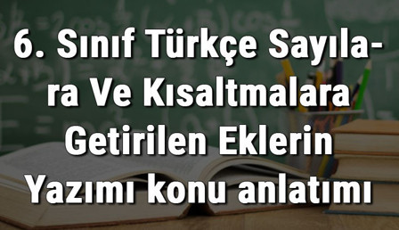 6. Sınıf Türkçe Sayılara Ve Kısaltmalara Getirilen Eklerin Yazımı konu anlatımı 6. Sınıf Türkçe Sayılara Ve Kısaltmalara Getirilen Eklerin Yazımı konu anlatımı