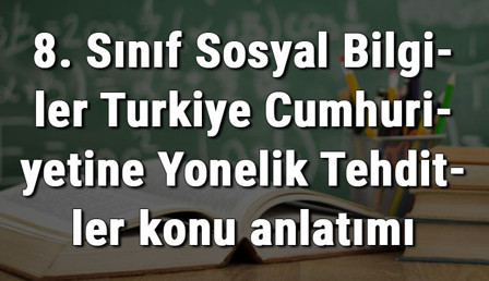 8. Sınıf Sosyal Bilgiler Türkiye Cumhuriyetine Yönelik Tehditler konu anlatımı 8. Sınıf Sosyal Bilgiler Türkiye Cumhuriyetine Yönelik Tehditler konu anlatımı