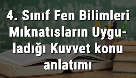4. Sınıf Fen Bilimleri Mıknatısların Uyguladığı Kuvvet konu anlatımı
