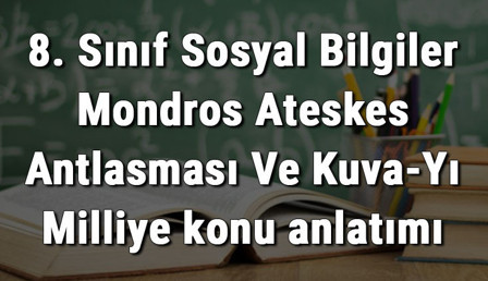 8. Sınıf Sosyal Bilgiler Mondros Ateşkes Antlaşması Ve Kuva-Yı Milliye konu anlatımı 8. Sınıf Sosyal Bilgiler Mondros Ateşkes Antlaşması Ve Kuva-Yı Milliye konu anlatımı
