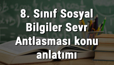 8. Sınıf Sosyal Bilgiler Sevr Antlaşması konu anlatımı 8. Sınıf Sosyal Bilgiler Sevr Antlaşması konu anlatımı