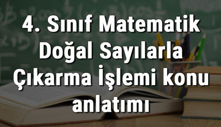 4. Sınıf Matematik Doğal Sayılarla Çıkarma İşlemi konu anlatımı