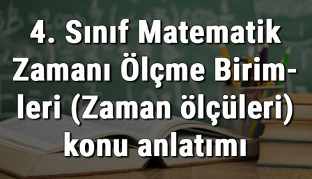 4. Sınıf Matematik Zamanı Ölçme Birimleri (Zaman ölçüleri) konu anlatımı