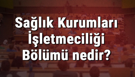 Sağlık Kurumları İşletmeciliği Bölümü nedir ve mezunu ne iş yapar? Bölümü olan üniversiteler, dersleri ve iş imkanları Sağlık Kurumları İşletmeciliği Bölümü nedir ve mezunu ne iş yapar? Bölümü olan üniversiteler, dersleri ve iş imkanları