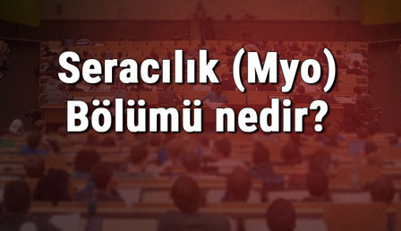 Seracılık (Myo) Bölümü nedir ve mezunu ne iş yapar? Bölümü olan üniversiteler, dersleri ve iş imkanları Seracılık (Myo) Bölümü nedir ve mezunu ne iş yapar? Bölümü olan üniversiteler, dersleri ve iş imkanları