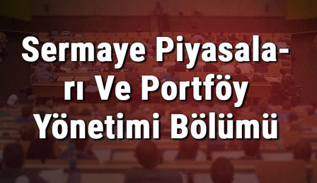 Sermaye Piyasaları Ve Portföy Yönetimi Bölümü nedir ve mezunu ne iş yapar? Bölümü olan üniversiteler, dersleri ve iş imkanları Sermaye Piyasaları Ve Portföy Yönetimi Bölümü nedir ve mezunu ne iş yapar? Bölümü olan üniversiteler, dersleri ve iş imkanları