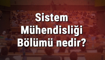 Sistem Mühendisliği Bölümü nedir ve mezunu ne iş yapar? Bölümü olan üniversiteler, dersleri ve iş imkanları Sistem Mühendisliği Bölümü nedir ve mezunu ne iş yapar? Bölümü olan üniversiteler, dersleri ve iş imkanları