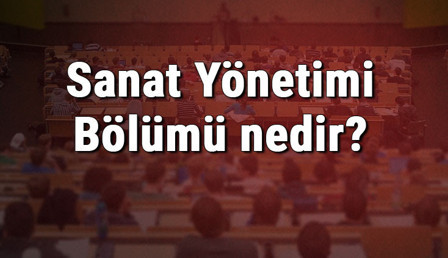Sanat Yönetimi Bölümü nedir ve mezunu ne iş yapar? Bölümü olan üniversiteler, dersleri ve iş imkanları Sanat Yönetimi Bölümü nedir ve mezunu ne iş yapar? Bölümü olan üniversiteler, dersleri ve iş imkanları