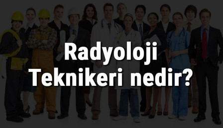 Radyoloji Teknikeri nedir, ne iş yapar ve nasıl olunur? Radyoloji Teknikeri olma şartları, maaşları ve iş imkanları