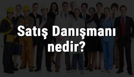 Satış Danışmanı nedir, ne iş yapar ve nasıl olunur? Satış Danışmanı olma şartları, maaşları ve iş imkanları Satış Danışmanı nedir, ne iş yapar ve nasıl olunur? Satış Danışmanı olma şartları, maaşları ve iş imkanları